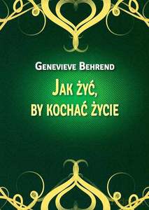 Jak żyć, by kochać życie - Genevieve Behrend [KSIĄŻKA]