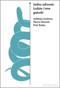 Jedno zdrowie. Ludzie i inne gatunki - Hanna Mamzer, Piotr Białas [KSIĄŻKA]
