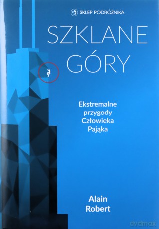 Szklane góry. Ekstremalne przygody Człowieka-Pająka - Alain Robert [KSIĄŻKA]
