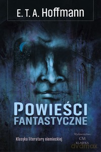 Klasyka Literatury Niemieckiej. Powieści fantastyczne - E. T. A. Hoffmann [KSIĄŻKA]