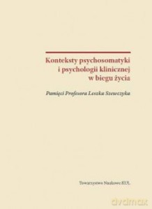Konteksty psychosomatyki i psychologii klinicznej w biegu życia - Agnieszka Kulik, (red.) Talik Elżbieta [KSIĄŻKA]