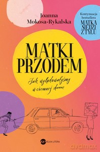 Matki przodem. Jak wylądowałyśmy w ciemnej d***e - Joanna Mokosa-Rykalska [KSIĄŻKA]