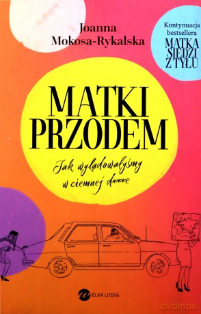 Matki przodem. Jak wylądowałyśmy w ciemnej d***e - Joanna Mokosa-Rykalska [KSIĄŻKA]