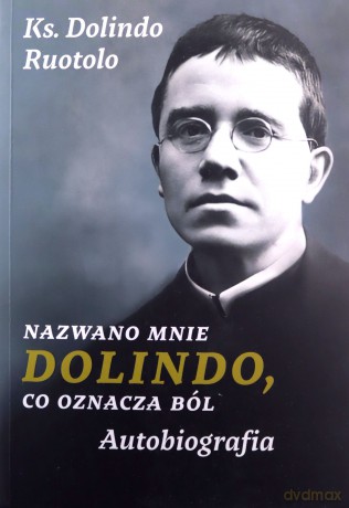 Nazwano mnie Dolindo, co oznacza bólAutobiografia - Dolindo ks. Ruotolo [KSIĄŻKA]