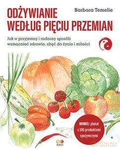 Odżywianie według Pięciu Przemian. Jak w przyjemny i radosny sposób wzmacniać zdrowie, chęć do życia i miłości - Barbara Temelie [KSIĄŻKA]