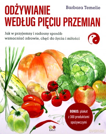 Odżywianie według Pięciu Przemian. Jak w przyjemny i radosny sposób wzmacniać zdrowie, chęć do życia i miłości - Barbara Temelie [KSIĄŻKA]