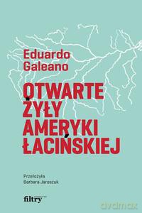 Otwarte żyły Ameryki Łacińskiej - Eduardo Galeano [KSIĄŻKA]