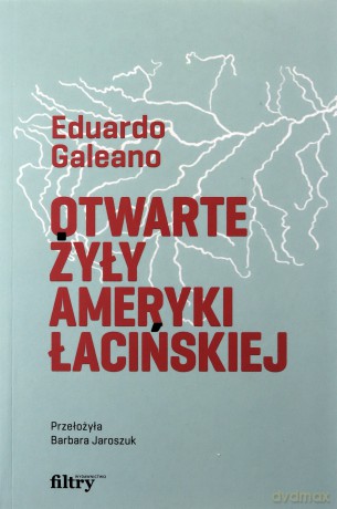 Otwarte żyły Ameryki Łacińskiej - Eduardo Galeano [KSIĄŻKA]