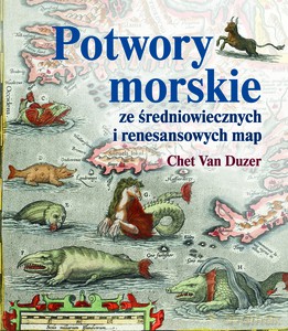 Potwory morskie ze średniowiecznych i renesansowych map - Duzer Chet Van [KSIĄŻKA]
