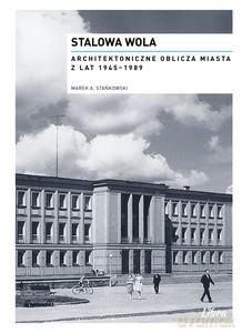 Stalowa Wola. Architektoniczne oblicza miasta z lat 1945-1989 - Marek A. Stańkowski [KSIĄŻKA]