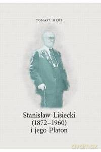 Stanisław Lisiecki(1872-1960) i jego Platon - Tomasz Mróz [KSIĄŻKA]