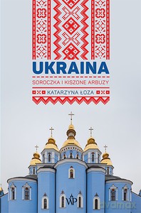 Ukraina. Soroczka i kiszone arbuzy - Katarzyna Łoza [KSIĄŻKA]