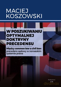 W poszukiwaniu optymalnej doktryny precedensu. Między common law a civil law: precedens sądowy w norweskim systemie prawa - Maciej Koszowski [KSIĄŻKA]