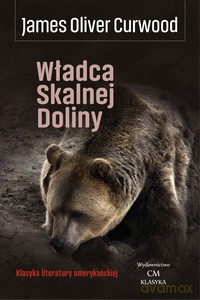 Władca skalnej doliny - James Oliver Curwood [KSIĄŻKA]
