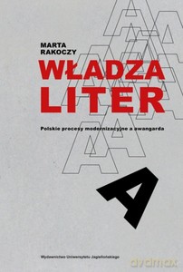 Władza liter. Polskie procesy modernizacyjne a awangarda - Marta Rakoczy [KSIĄŻKA]