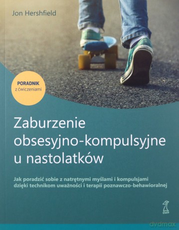 Zaburzenie obsesyjno-kompulsyjne u nastolatków. Poradnik z ćwiczeniami - Jon Hershfield [KSIĄŻKA]