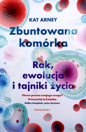 Zbuntowana komórka. Rak, ewolucja i tajniki życia - dr Arney Kat [KSIĄŻKA]