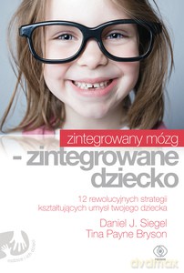 Zintegrowany mózg - zintegrowane dziecko - Daniel J. Siegel [KSIĄŻKA]