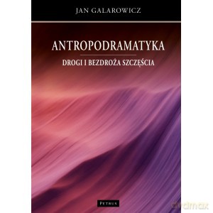 Antropodramatyka Drogi i bezdroża szczęścia - Jan Galarowicz [KSIĄŻKA]