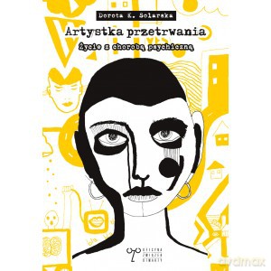 Artystka przetrwania Życie z chorobą psychiczną - Dorota K. Solarska [KSIĄŻKA]