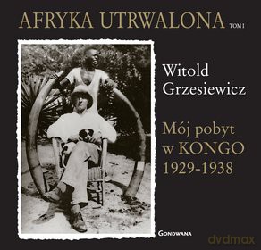 Afryka utrwalona. Tom I: Mój pobyt w Kongo 1929-1938, Tom II: Karty pocztowe Kazimierza Zagórskiego [KSIĄŻKA]