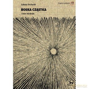 Boska cząstka i inne mirakula - Łukasz Sochacki [KSIĄŻKA]