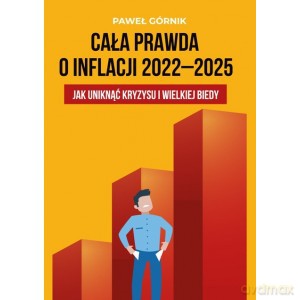 Cała prawda o inflacji 2022-2025 Jak uniknąć kryzysu i wielkiej biedy - Paweł Górnik [KSIĄŻKA]