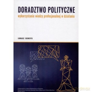 Doradztwo polityczne Wykorzystanie wiedzy profesjonalnej w działaniu - Łukasz Scheffs [KSIĄŻKA]
