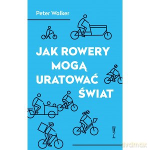 Jak rowery mogą uratować świat - Peter Walker [KSIĄŻKA]