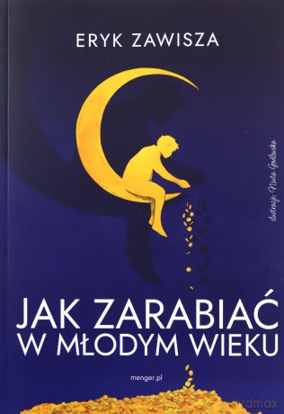 Jak zarabiać w młodym wieku - Eryk Zawisza [KSIĄŻKA]