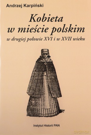 Kobieta w mieście polskim w drugiej połowie XVI i w XVII wieku - Andrzej Karpiński [KSIĄŻKA]