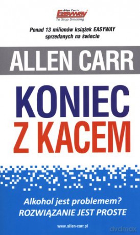 Koniec z kacem. Alkohol jest problemem? Rozwiązanie jest proste - Allen Carr [KSIĄŻKA]
