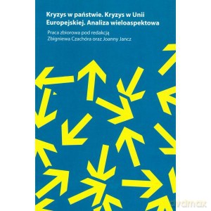 Kryzys w Państwie. Kryzys w Unii Europejskiej. Analiza wieloaspektowa [KSIĄŻKA]