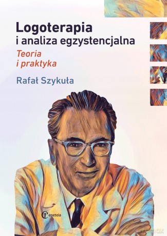 Logoterapia i analiza egzystencjalna Teoria i praktyka - Rafał Szykuła [KSIĄŻKA]