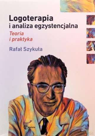 Logoterapia i analiza egzystencjalna Teoria i praktyka - Rafał Szykuła [KSIĄŻKA]