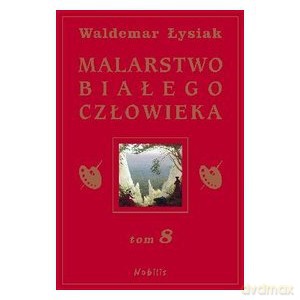 Malarstwo Białego Człowieka (Tom VIII) - Waldemar Łysiak [KSIĄŻKA]
