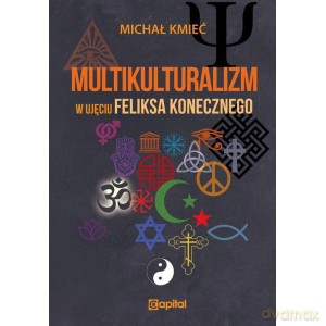 Multikulturalizm w ujęciu Feliksa Konecznego - Michał Kmieć [KSIĄŻKA]