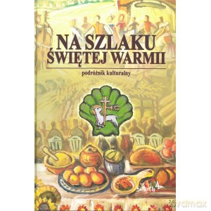 Na Szlaku Świętej Warmii - Wańkowska-Sobiesiak Joanna, Szalkiewicz Wojciech Krzysztof [KSIĄŻKA]