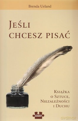 Jeśli chcesz pisać. Książka o sztuce, niezależności i duchu - Ueland Brenda [KSIĄŻKA]