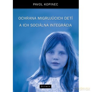 Ochrana migrujúcich detí a ich sociálna integrácia - Pavol Kopinec [KSIĄŻKA]
