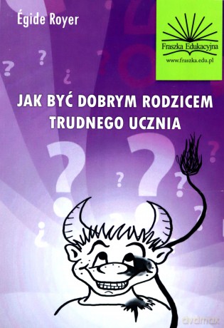 Jak być dobrym rodzicem trudnego ucznia - Royer Égide [KSIĄŻKA]