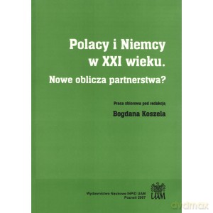 Polacy i Niemcy w XXI wieku. Nowe oblicza partnerstwa - B. Red.Koszel [KSIĄŻKA]