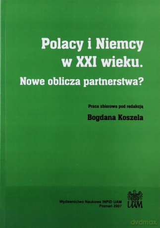 Polacy i Niemcy w XXI wieku. Nowe oblicza partnerstwa - B. Red.Koszel [KSIĄŻKA]