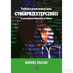 Polityka przeciwdziałania cyberprzestępczości w początkach internetu w Polsce - Dariusz Skalski [KSIĄŻKA]