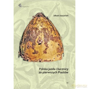 Polska jazda i łucznicy za pierwszych Piastów - Jakub Juszyński [KSIĄŻKA]