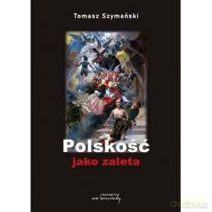 Polskość jako zaleta - Tomasz Szymański [KSIĄŻKA]