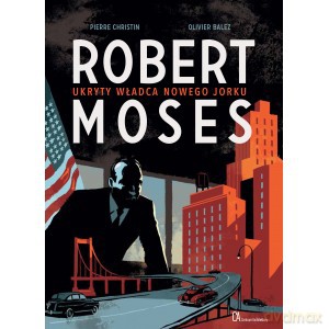 Robert Moses Ukryty władca Nowego Jorku - Pierre Christin, Olivier Balez [KSIĄŻKA]