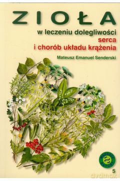 Zioła w leczeniu dolegliwości serca i chorób układu krążenia - Mateusz Emanuel Senderski [KSIĄŻKA]