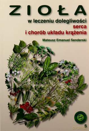 Zioła w leczeniu dolegliwości serca i chorób układu krążenia - Mateusz Emanuel Senderski [KSIĄŻKA]