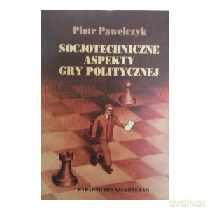 Socjotechniczne aspekty gry politycznej - Piotr Pawełczyk [KSIĄŻKA]